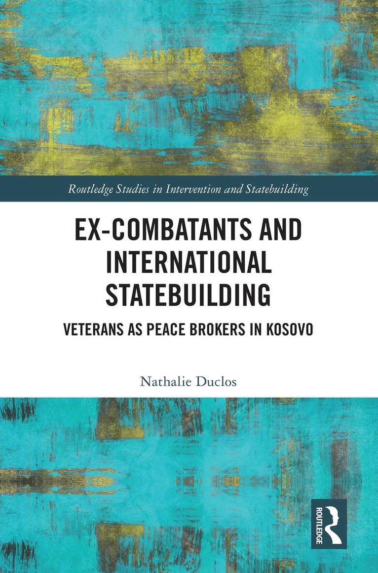 Nathalie Duclos - Ex-Combatants and International Statebuilding, Inbunden