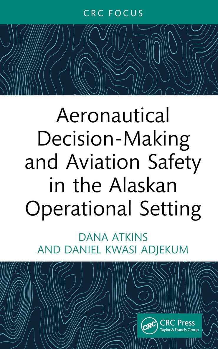 Dana Atkins, Daniel Kwasi Adjekum - Aeronautical Decision-Making and Aviation Safety in the Alaskan Operational Setting, Inbunden. Tillgänglighet: Lägg i varukorg