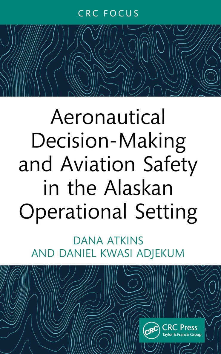 Dana Atkins, Daniel Kwasi Adjekum - Aeronautical Decision-Making and Aviation Safety in the Alaskan Operational Setting, Häftad. Tillgänglighet: Lägg i varukorg