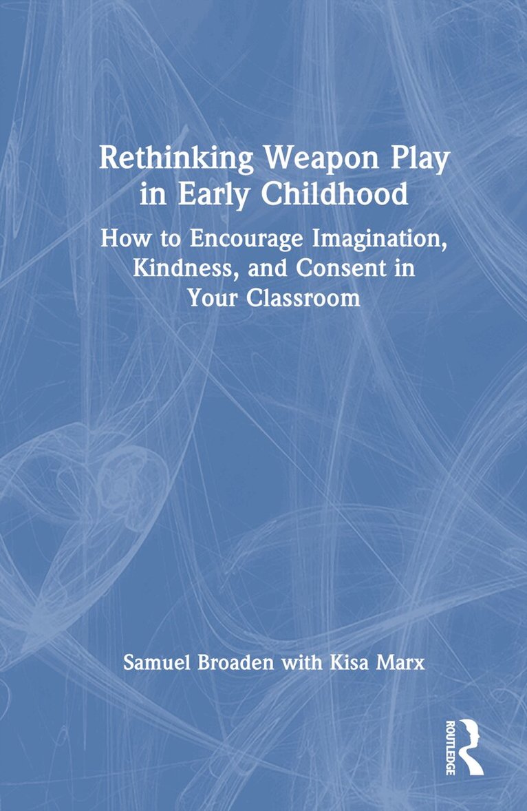 Samuel Broaden, Kisa Marx - Rethinking Weapon Play in Early Childhood, Inbunden