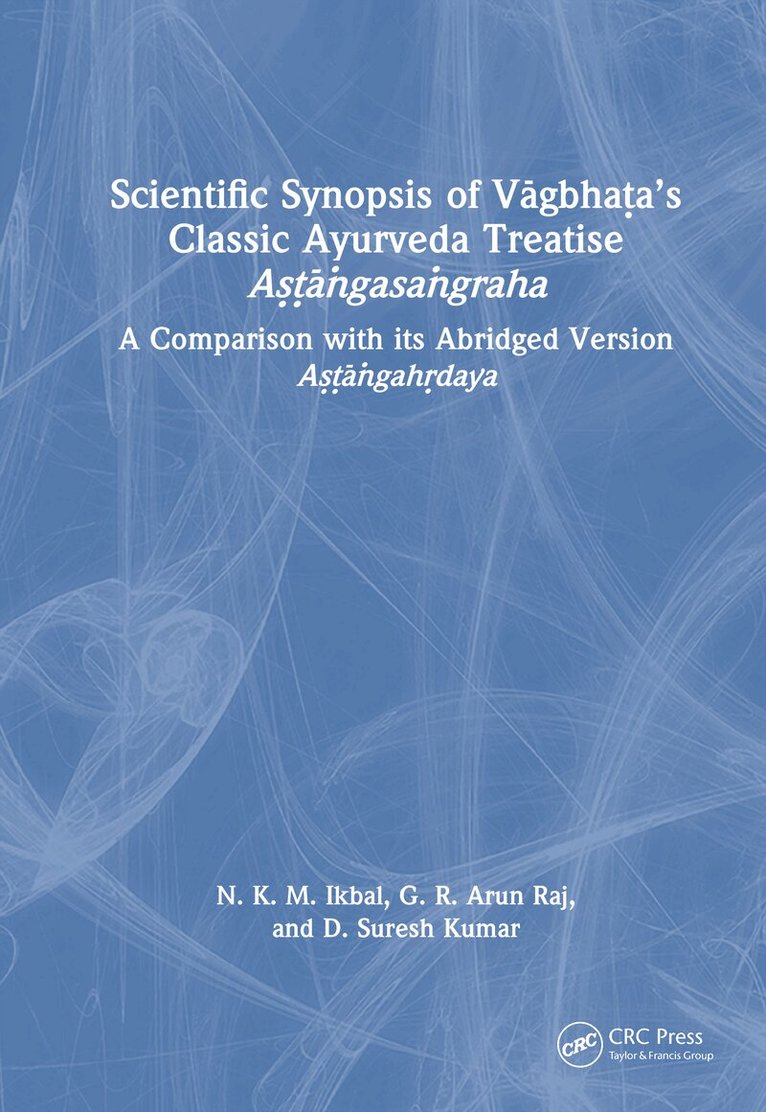 N. K. M. Ikbal, G. R. Arun Raj, D. Suresh Kumar - Scientific Synopsis of Vāgbhaṭa’s Classic Ayurveda Treatise Aṣṭāṅgasaṅgraha, Inbunden