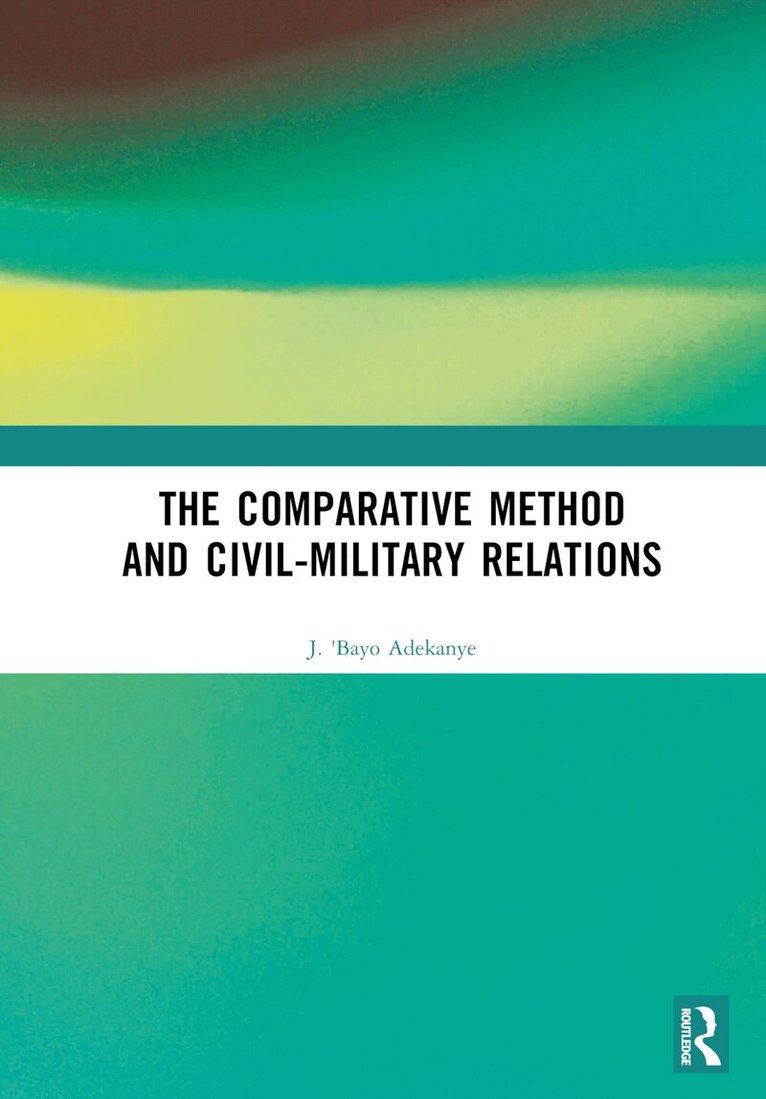 J. 'Bayo Adekanye - Comparative Method and Civil-Military Relations, Inbunden