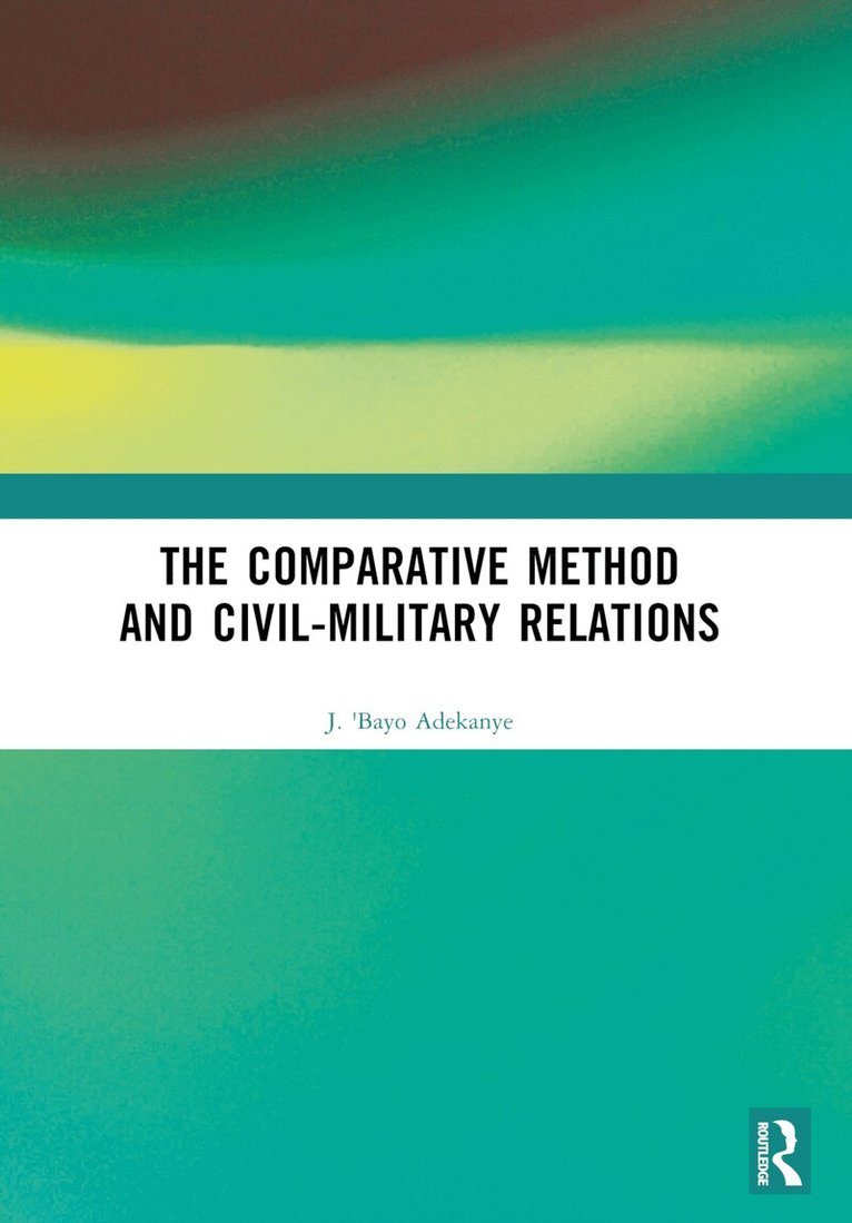 J. 'Bayo Adekanye - Comparative Method and Civil-Military Relations, Häftad