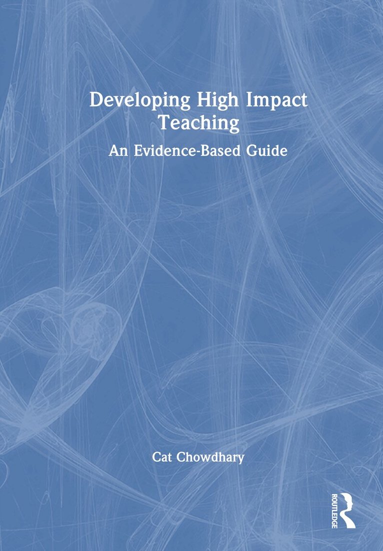 Cat Chowdhary - Developing High Impact Teaching: An Evidence-Based Guide, Inbunden