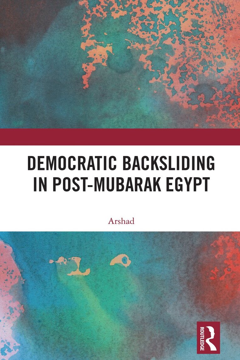 Arshad - Democratic Backsliding in Post-Mubarak Egypt, Inbunden