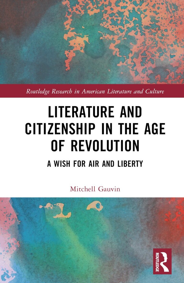Mitchell Gauvin - Literature and Citizenship in the Age of Revolution, Inbunden