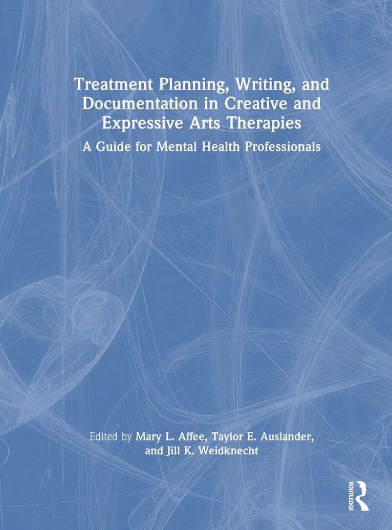 Mary L. Affee, Taylor E. Auslander, Jill K. Weidknecht - Treatment Planning, Writing, and Documentation in Creative and Expressive Arts Therapies, Inbunden