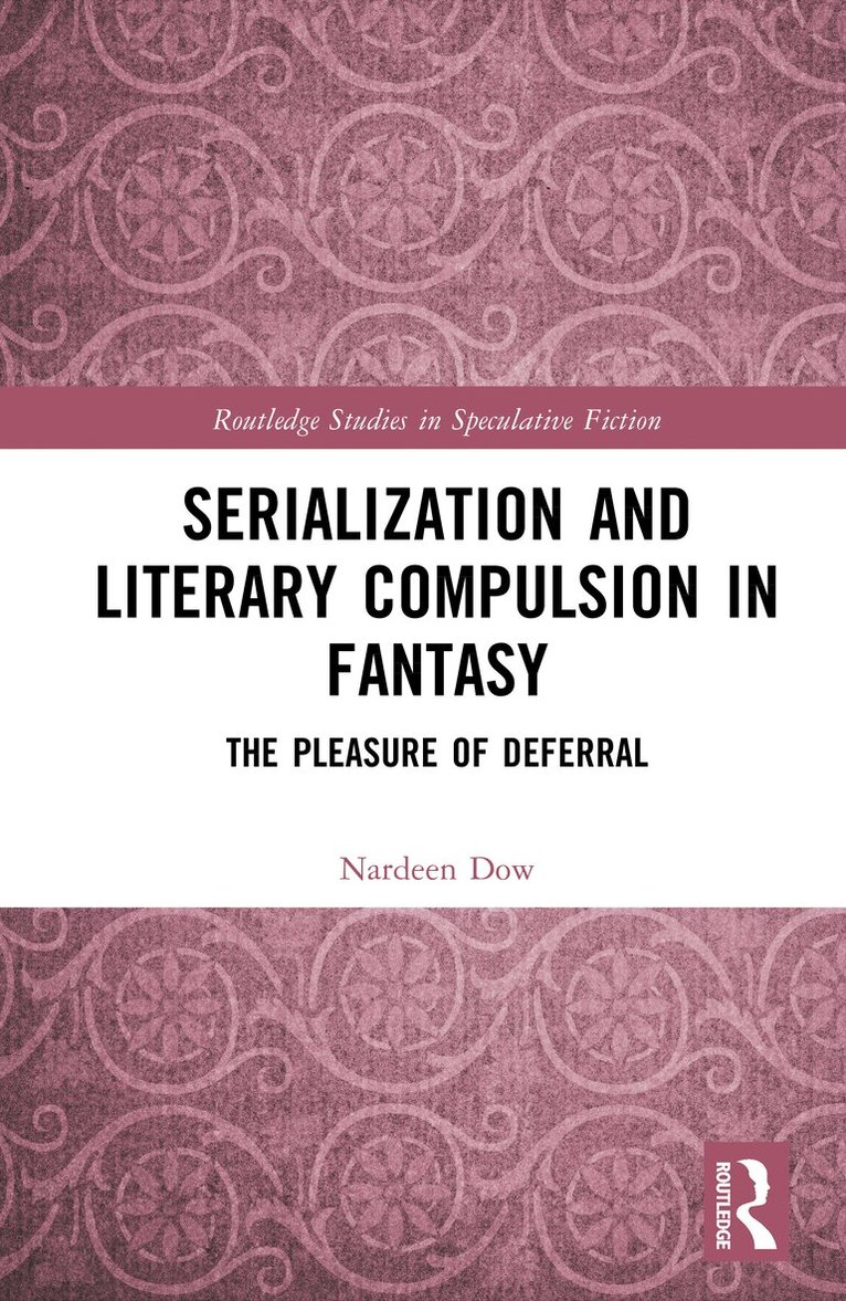 Nardeen Dow - Serialization and Literary Compulsion in Fantasy, Inbunden