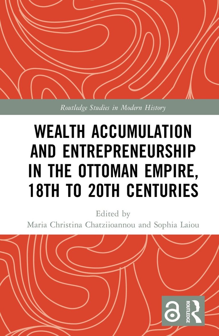 Maria Christina Chatziioannou, Sophia Laiou - Wealth Accumulation and Entrepreneurship in the Ottoman Empire, 18th to 20th Centuries, Inbunden