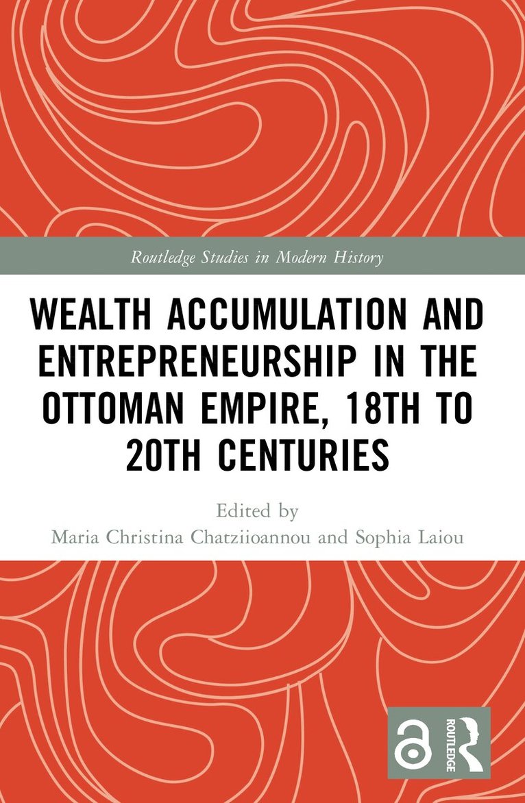 Maria Christina Chatziioannou, Sophia Laiou - Wealth Accumulation and Entrepreneurship in the Ottoman Empire, 18th to 20th Centuries, Häftad