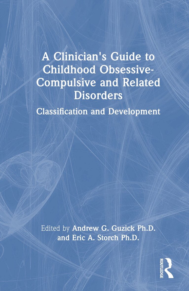 Andrew G. Guzick, Ph.D., Eric A. Storch, Ph.D. - Clinician's Guide to Childhood Obsessive-Compulsive and Related Disorders, Inbunden