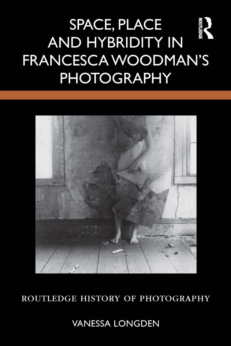 Vanessa Longden - Space, Place and Hybridity in Francesca Woodman’s Photography, Inbunden
