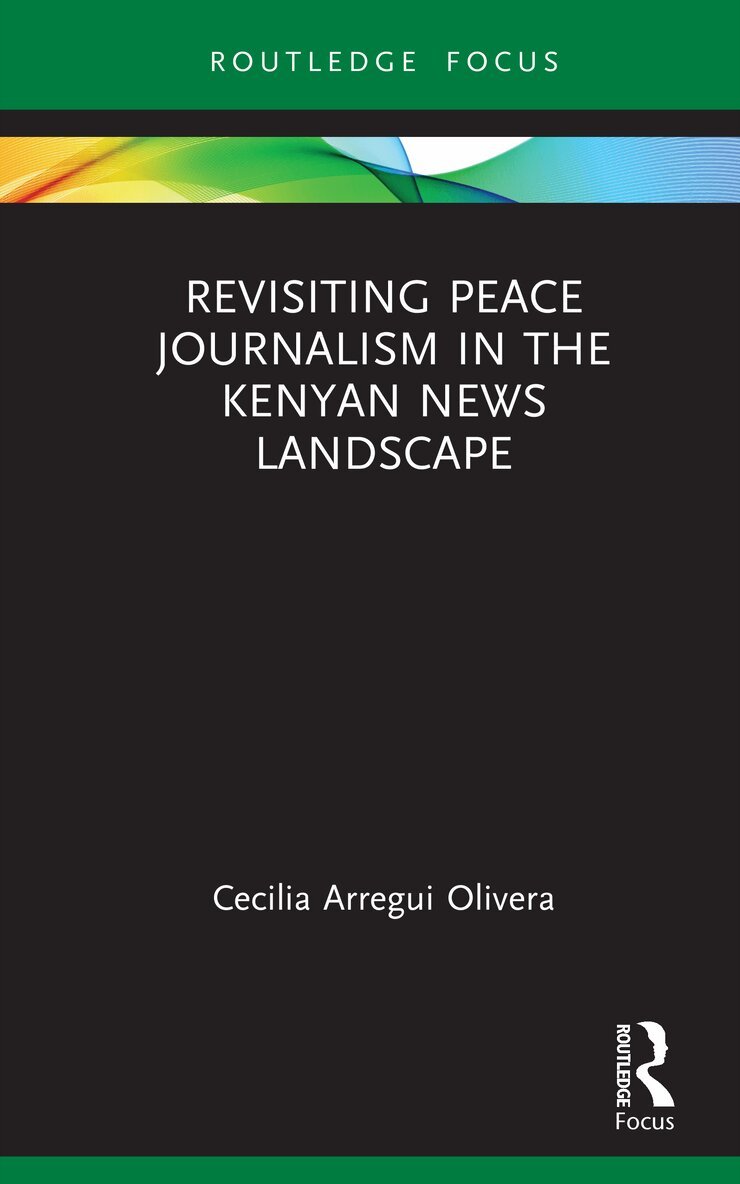 Cecilia Arregui Olivera - Revisiting Peace Journalism in the Kenyan News Landscape, Inbunden