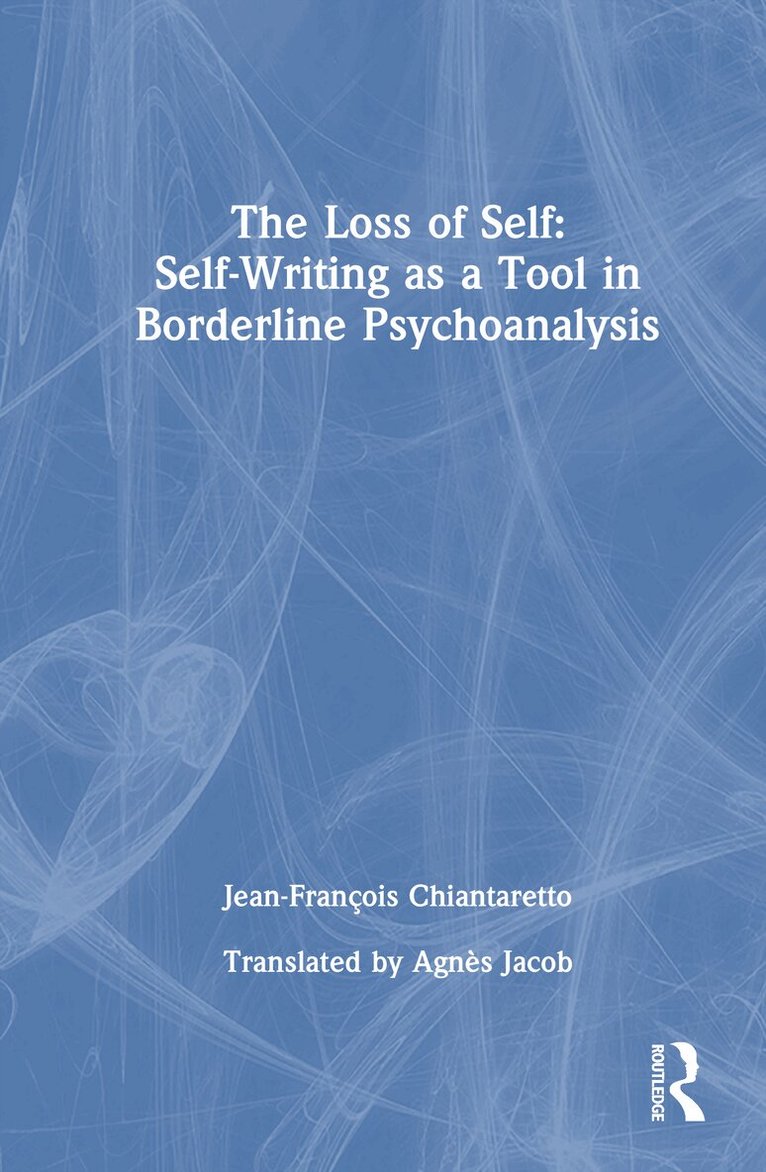 Jean-François Chiantaretto - Loss of Self: Self-Writing as a Tool in Borderline Psychoanalysis, Inbunden