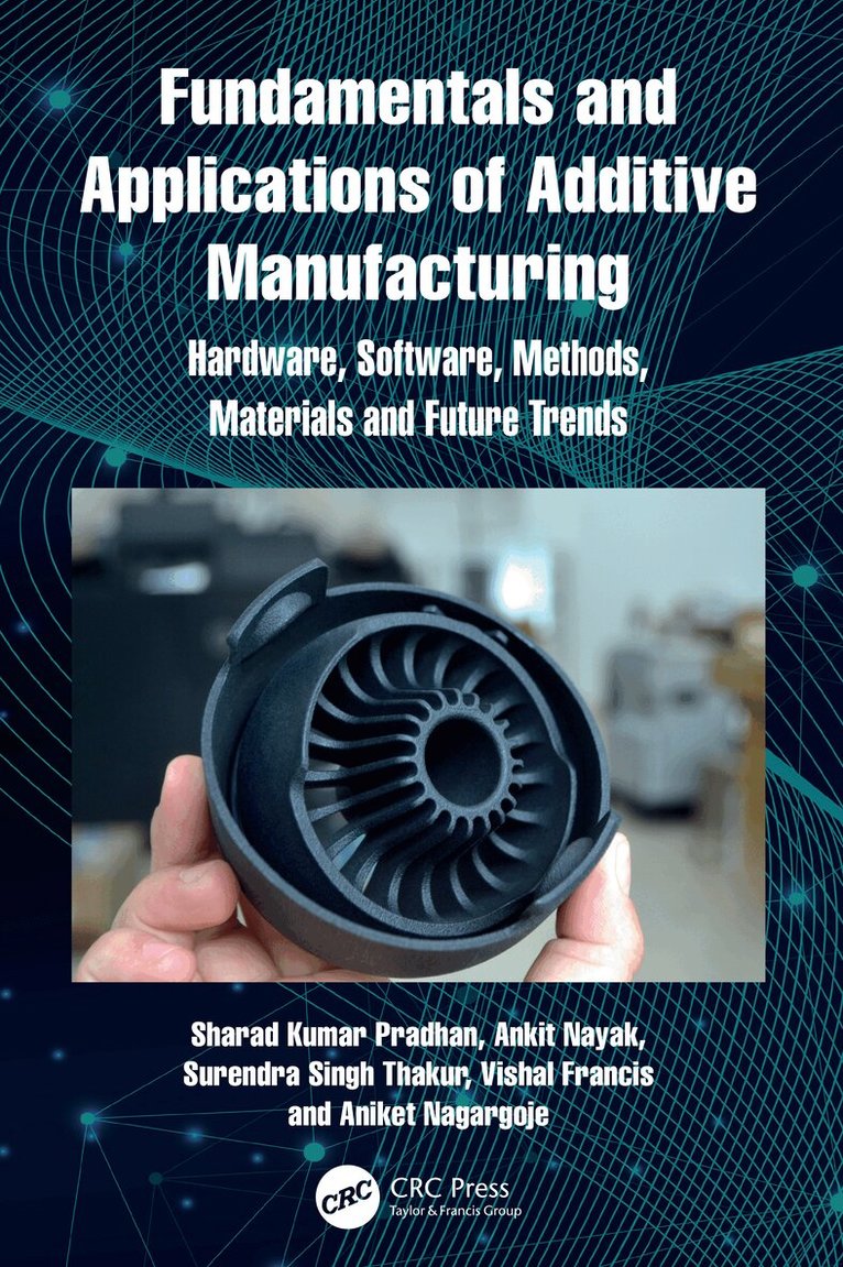 Sharad Kumar Pradhan, Ankit Nayak, Surendra Singh Thakur, Vishal Francis, Aniket Nagargoje - Fundamentals and Applications of Additive Manufacturing, Inbunden