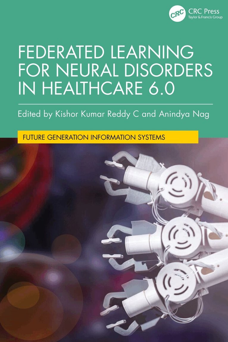 Kishor Kumar Reddy C, Anindya Nag - Federated Learning for Neural Disorders in Healthcare 6.0, Häftad
