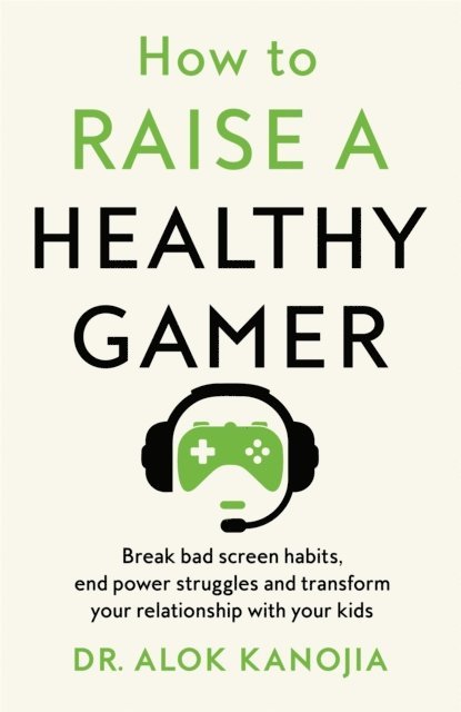 Alok Kanojia - How to Raise a Healthy Gamer, E-bok