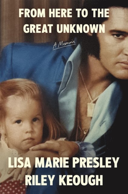 Lisa Marie Presley, Riley Keough - From Here to the Great Unknown: A Memoir, E-bok