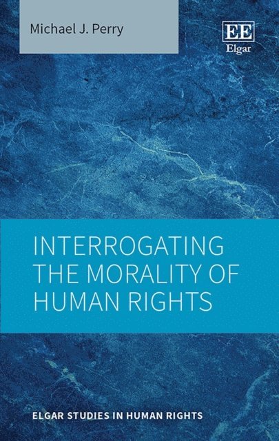 Michael J. Perry - Interrogating the Morality of Human Rights, E-bok