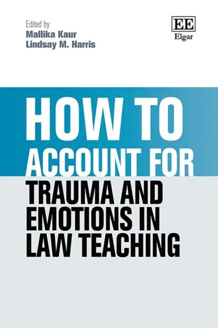 Lindsay M. Harris, Mallika Kaur - How to Account for Trauma and Emotions in Law Teaching, E-bok