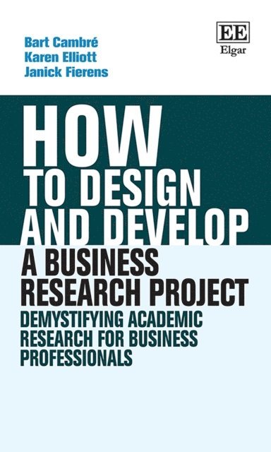 Janick Fierens, Karen Elliott, Bart Cambre - How to Design and Develop a Business Research Project, E-bok