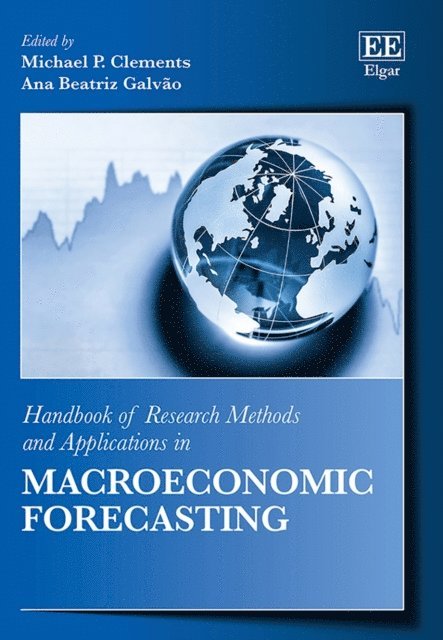Ana Beatriz Galvao, Michael P. Clements - Handbook of Research Methods and Applications in Macroeconomic Forecasting, E-bok