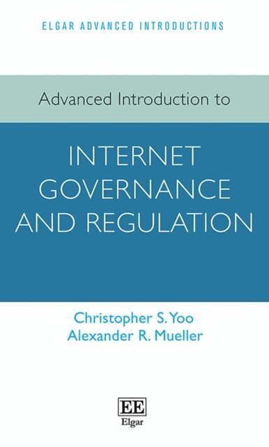 Alexander R. Mueller, Christopher S Yoo - Advanced Introduction to Internet Governance and Regulation, E-bok