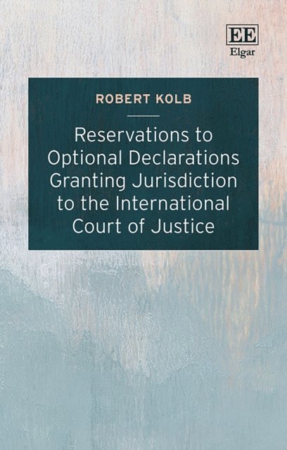 Robert Kolb - Reservations to Optional Declarations Granting Jurisdiction to the International Court of Justice, E-bok