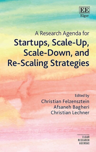 Christian Lechner, Afsaneh Bagheri, Christian Felzensztein - Research Agenda for Startups, Scale-Up, Scale-Down, and Re-Scaling Strategies, E-bok