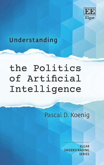 Pascal D. Koenig - Understanding the Politics of Artificial Intelligence, E-bok
