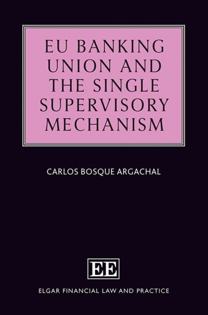 Carlos Bosque Argachal - EU Banking Union and the Single Supervisory Mechanism, E-bok