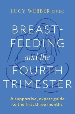 Breastfeeding and the Fourth Trimester av Lucy Webber