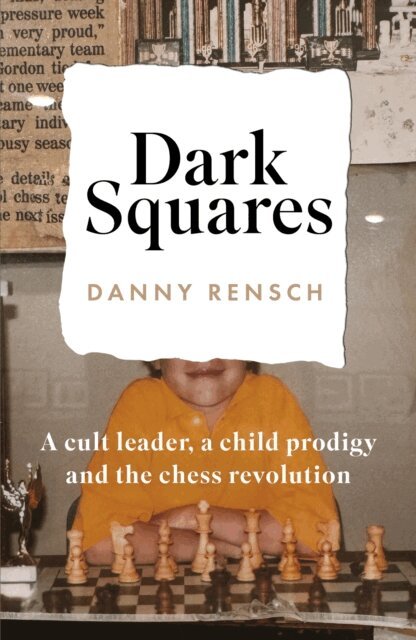 Danny Rensch - Dark Squares: A cult leader, a child prodigy and the chess revolution, E-bok