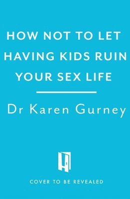 Dr Karen Gurney - How Not to Let Having Kids Ruin Your Sex Life, Häftad