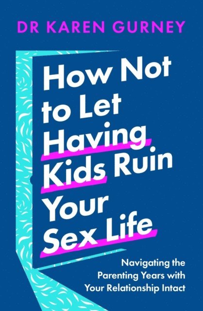 Dr Karen Gurney - How Not to Let Having Kids Ruin Your Sex Life, E-bok