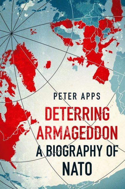 Peter Apps - Deterring Armageddon: A Biography of NATO, E-bok