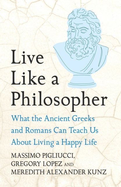 Meredith Alexander Kunz, Gregory Lopez, Massimo Pigliucci - Live Like A Philosopher, E-bok