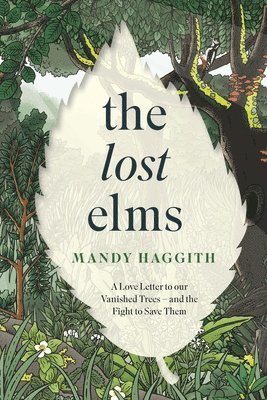 Mandy Haggith - Lost Elms: A Love Letter to Our Vanished Trees – and the Fight to Save Them, Inbunden