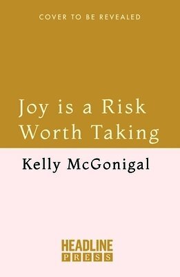 Kelly McGonigal - Joy is a Risk Worth Taking, Inbunden