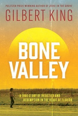 Gilbert King - Bone Valley: A True Story of Injustice and Redemption in the Heart of Florida, Häftad