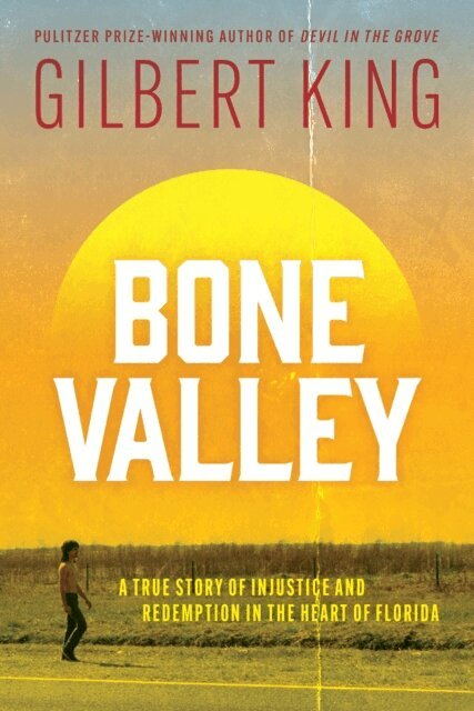 Gilbert King - Bone Valley: A True Story of Injustice and Redemption in the Heart of Florida, E-bok
