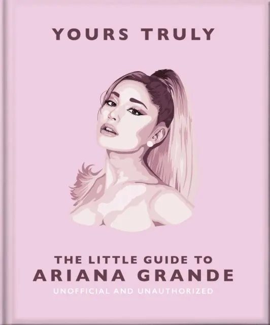 Yours Truly: The Little Guide to Ariana Grande