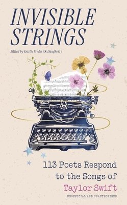 Kristie Frederick Daugherty - Invisible Strings - 113 Poets Respond to the Songs of Taylor Swift, Inbunden