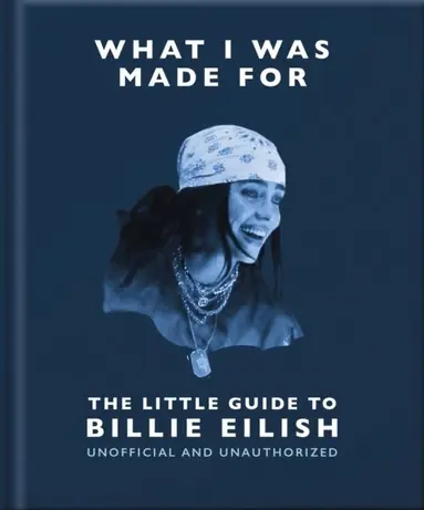 What I Was Made For: The Little Guide to Billie Eilish