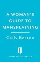 Cally Beaton - Woman's Guide to Mansplaining, Inbunden. Tillgänglighet: Kommande