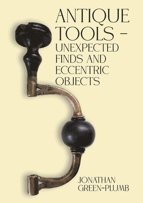 Jonathan Green-Plumb - Antique Tools – Unexpected Finds and Eccentric Objects, Häftad