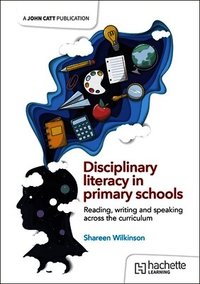 Disciplinary literacy in primary schools: Reading, writing and speaking across the curriculum