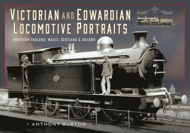 Anthony Burton - Victorian and Edwardian Locomotive Portraits, Northern England, Wales, Scotland and Ireland, E-bok