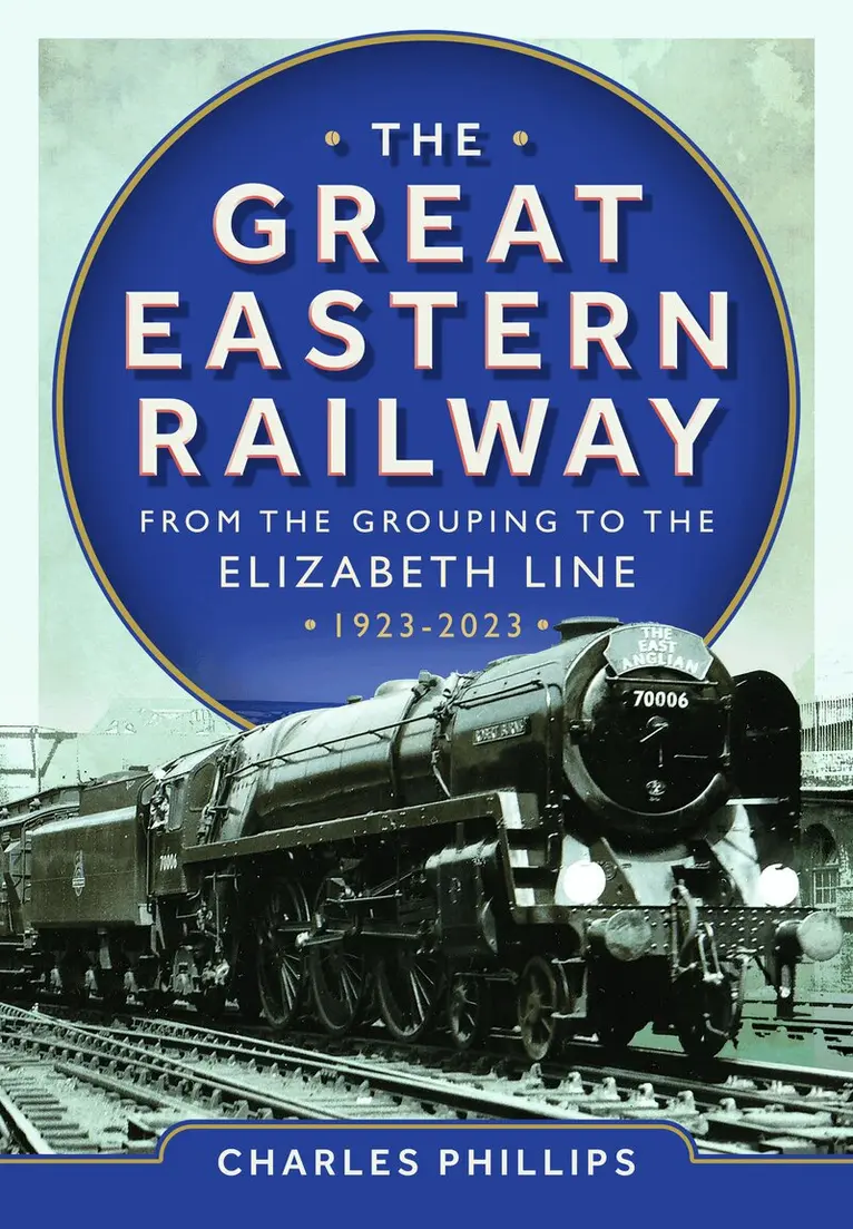 Charles Phillips - Great Eastern Railway - From the Grouping to the Elizabeth Line 1923-2023, Inbunden. Tillgänglighet: Lägg i varukorg