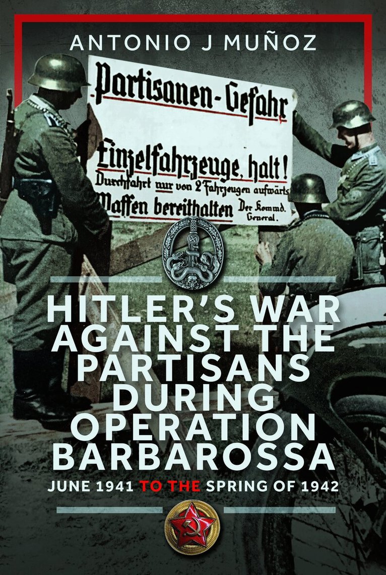 Antonio J Muñoz - Hitler’s War Against the Partisans During Operation Barbarossa, Inbunden